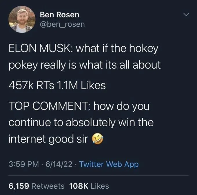 ELON MUSK: what if the hokey
pokey really is what its all about
457k RTs 1.1M Likes
TOP COMMENT: how do you continue to absolutely win the internet good sir