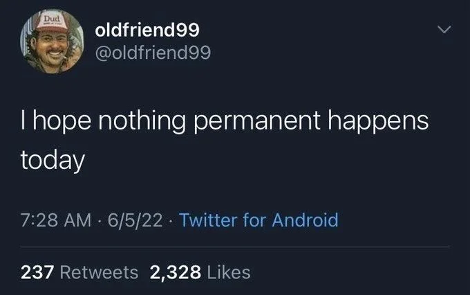 I hope nothing permanent happens
today