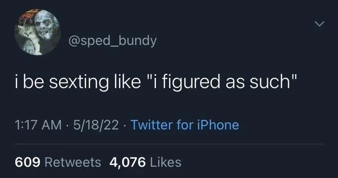 @sped_bundy
i be sexting like "i figured as such"