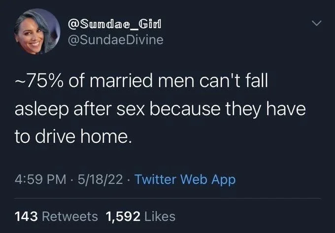 @Sundae_Girl @Sundae Divine
~75% of married men can't fall
asleep after sex because they have
to drive home.