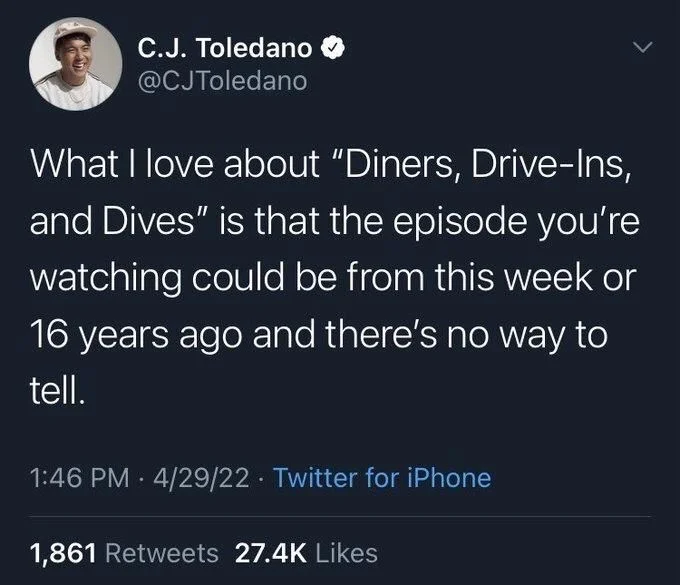 What I love about "Diners, Drive-Ins, and Dives" is that the episode you're watching could be from this week or 16 years ago and there's no way to tell.