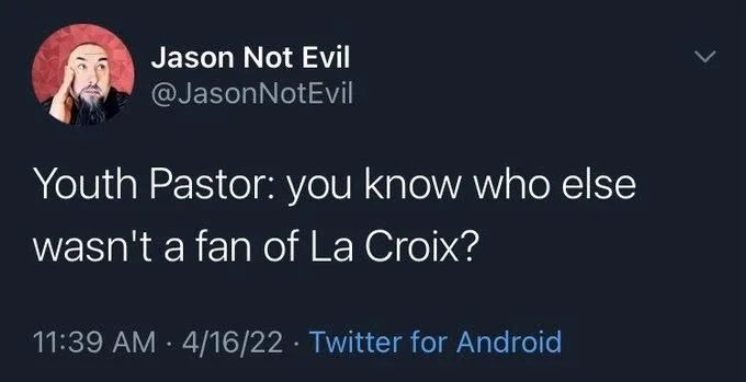 Youth Pastor: you know who else
wasn't a fan of La Croix?