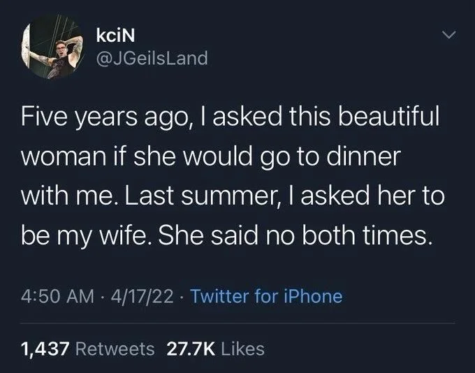 Five years ago, I asked this beautiful woman if she would go to dinner with me. Last summer, I asked her to
be my wife. She said no both times.