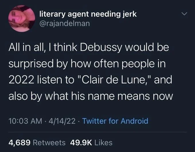 All in all, I think Debussy would be surprised by how often people in 2022 listen to "Clair de Lune," and also by what his name means now