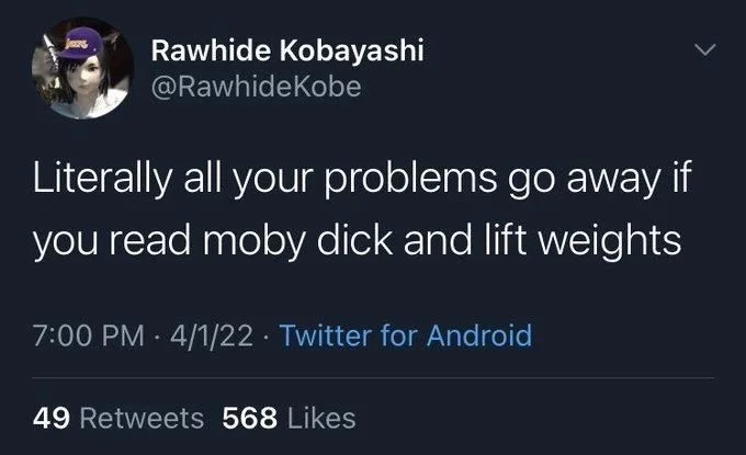Literally all your problems go away if you read moby dick and lift weights