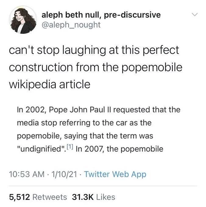 can't stop laughing at this perfect construction from the popemobile wikipedia article

Screenshot of Wikipedia:

In 2002, Pope John Paul II requested that the media stop referring to the car as the popemobile, saying that the term was "undignified".[1] In 2007, the popemobile