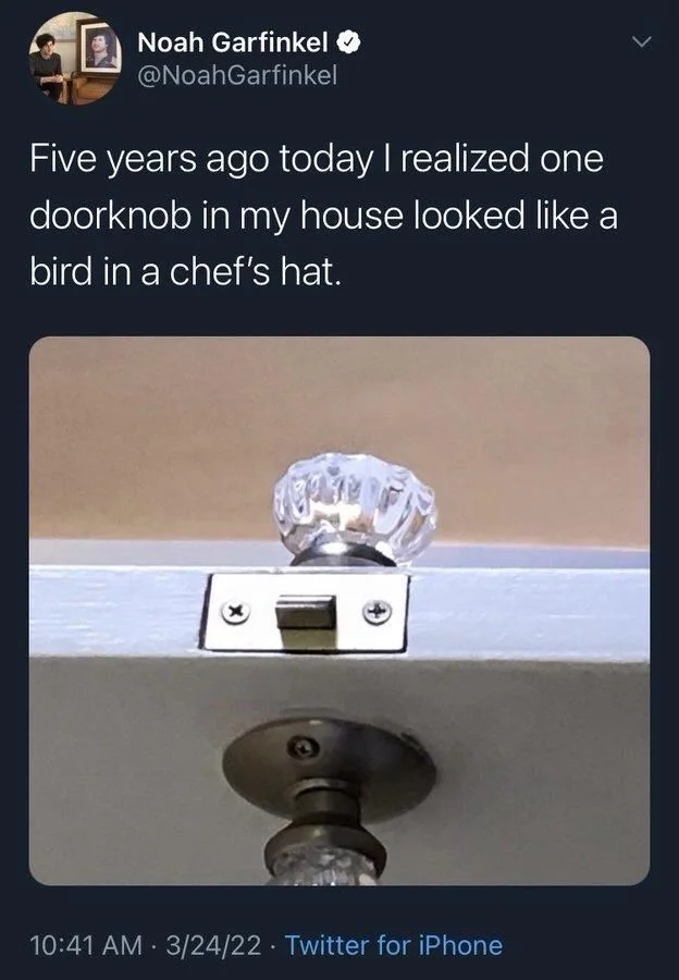 Five years ago today I realized one doorknob in my house looked like a bird in a chef's hat.

(A photo of the very same)