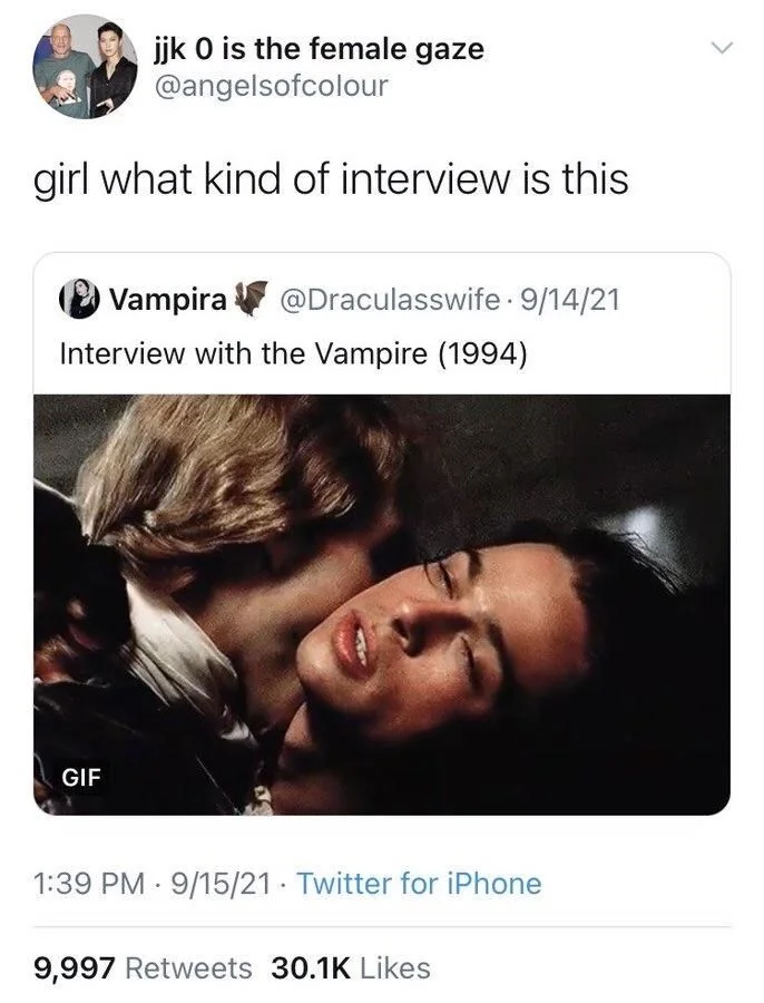 girl what kind of interview is this

(Very erotic still from Interview with the Vampire)
