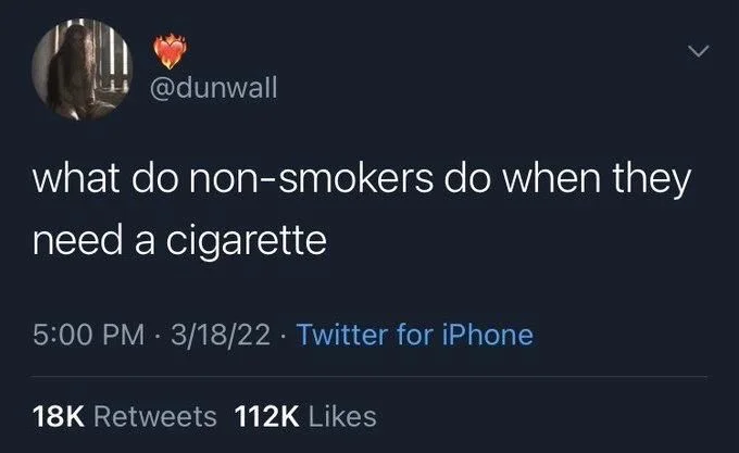@dunwall
what do non-smokers do when they
need a cigarette