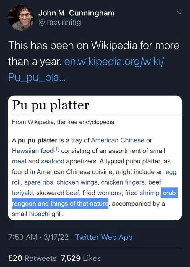 This has been on Wikipedia for more
than a year.

(Screenshot of Wikipedia article)

Pu pu platter
From Wikipedia, the free encyclopedia
A pu pu platter is a tray of American Chinese or Hawaiian food[1] consisting of an assortment of small meat and seafood appetizers. A typical pupu platter, as found in American Chinese cuisine, might include an egg roll, spare ribs, chicken wings, chicken fingers, beef teriyaki, skewered beef, fried wontons, fried shrimp, crab rangoon and things of that nature, accompanied by a small hibachi grill.