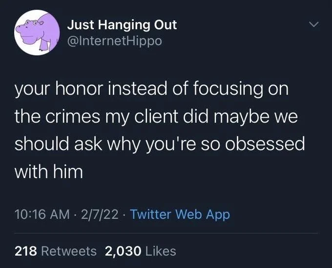 your honor instead of focusing on the crimes my client did maybe we should ask why you're so obsessed with him