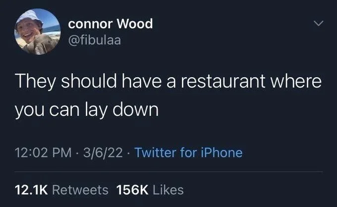 They should have a restaurant where
you can lay down