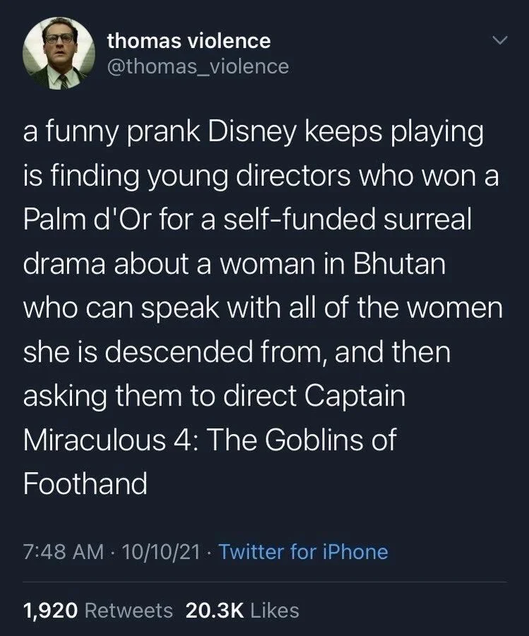 a funny prank Disney keeps playing is finding young directors who won a Palm d'Or for a self-funded surreal
drama about a woman in Bhutan who can speak with all of the women she is descended from, and then asking them to direct Captain
Miraculous 4: The Goblins of
Foothand