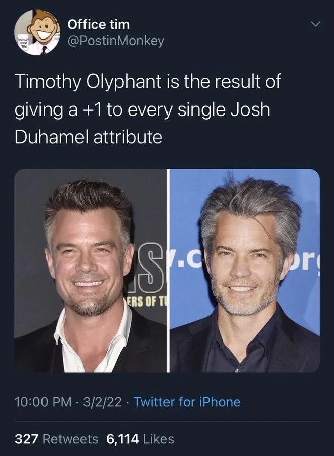 Timothy Olyphant is the result of giving a +1 to every single Josh Duhamel attribute

(Photos of the two juxtaposed with TO being just a little bit more)