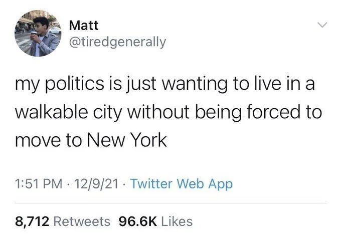 my politics is just wanting to live in a walkable city without being forced to
move to New York