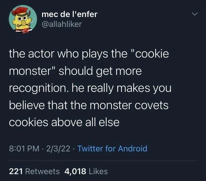 the actor who plays the "cookie monster" should get more
recognition. he really makes you believe that the monster covets cookies above all else