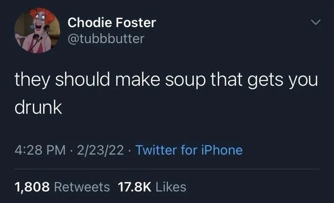 they should make soup that gets you
drunk