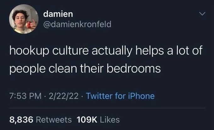 hookup culture actually helps a lot of
people clean their bedrooms