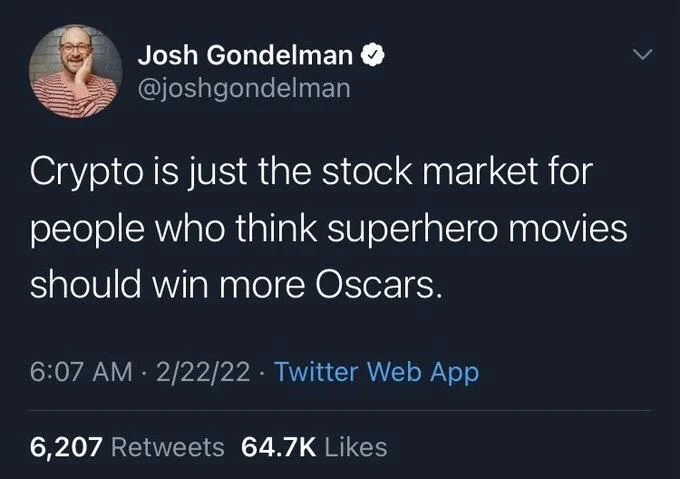 Crypto is just the stock market for
people who think superhero movies should win more Oscars.