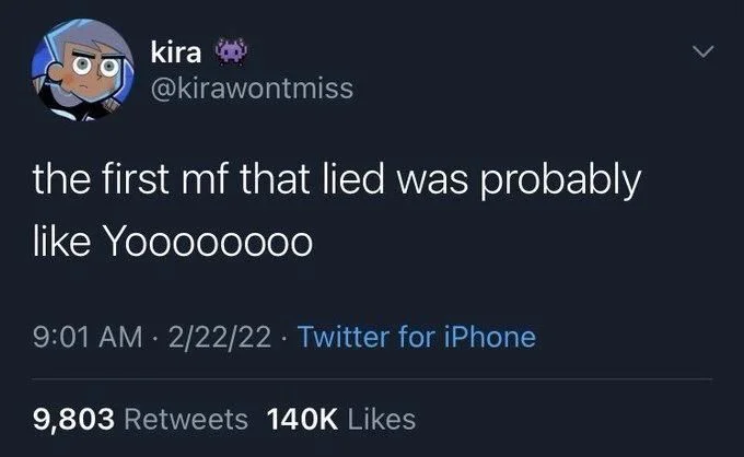 the first mf that lied was probably
like Yoooooo00