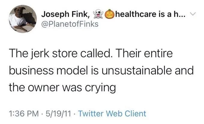 healthcare is a h...
The jerk store called. Their entire
business model is unsustainable and
the owner was crying