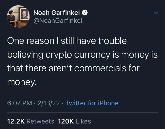 One reason I still have trouble
believing crypto currency is money is that there aren't commercials for
money.

2/13/22