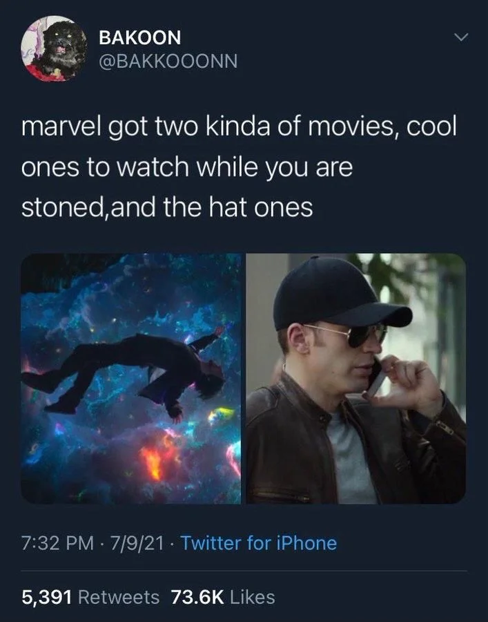 marvel got two kinda of movies, cool
ones to watch while you are stoned, and the hat ones

(Someone floating in phosphorescent space / Chris Evans wearing a hat)