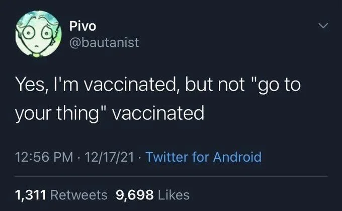 Yes, I'm vaccinated, but not "go to
your thing" vaccinated

12/17/21