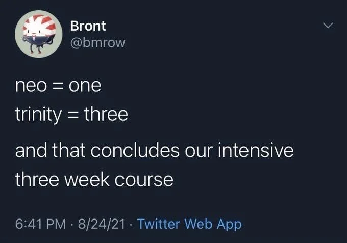 neo = one
trinity = three
and that concludes our intensive
three week course