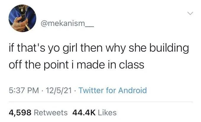 @mekanism
if that's yo girl then why she building off the point i made in class