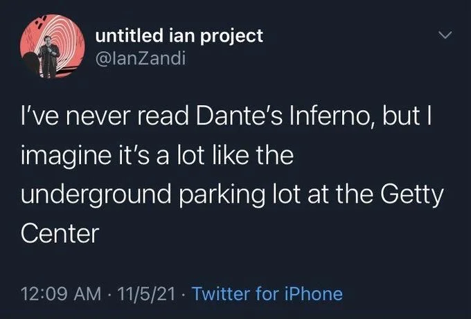 I've never read Dante's Inferno, but I imagine it's a lot like the
underground parking lot at the Getty
Center
·