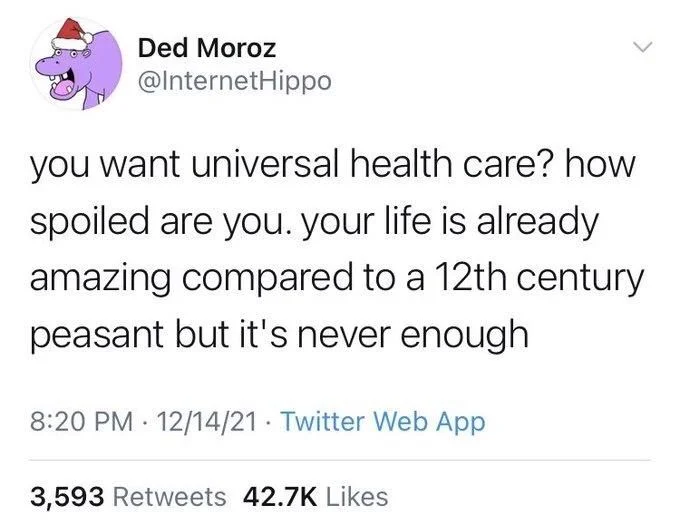 you want universal health care? how
spoiled are you. your life is already amazing compared to a 12th century peasant but it's never enough