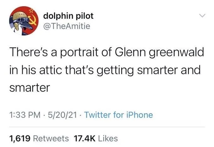 There's a portrait of Glenn greenwald
in his attic that's getting smarter and
smarter