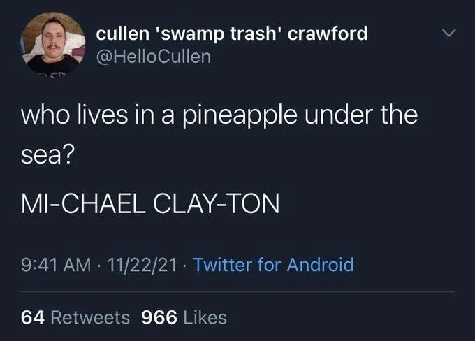 who lives in a pineapple under the
sea?
MI-CHAEL CLAY-TON