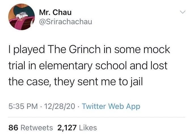 I played The Grinch in some mock trial in elementary school and lost the case, they sent me to jail