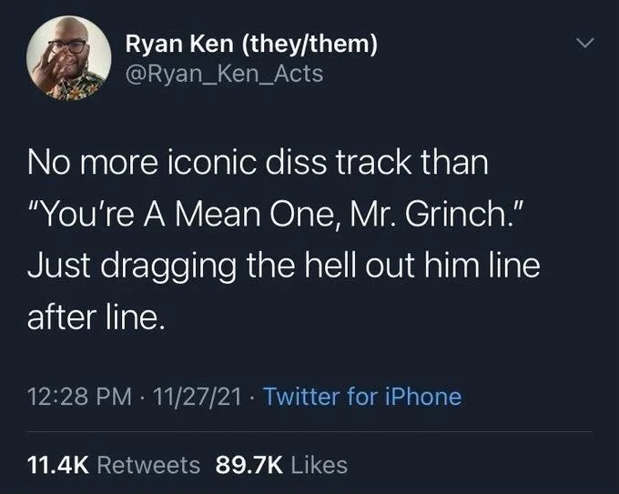 No more iconic diss track than
"You're A Mean One, Mr. Grinch." Just dragging the hell out him line after line.