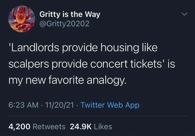 'Landlords provide housing like scalpers provide concert tickets' is my new favorite analogy.