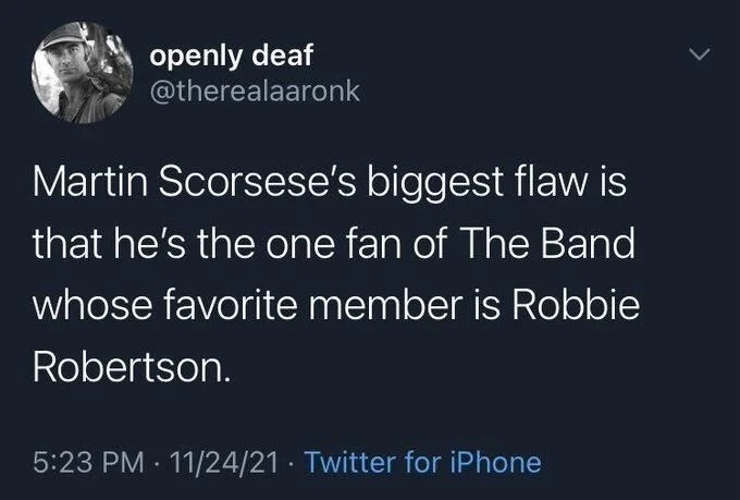 Martin Scorsese's biggest flaw is
that he's the one fan of The Band whose favorite member is Robbie
Robertson.