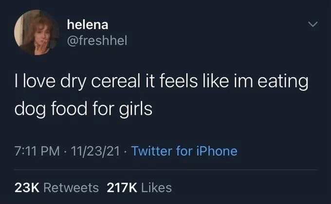 I love dry cereal it feels like im eating dog food for girls