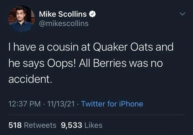 I have a cousin at Quaker Oats and
he says Oops! All Berries was no accident.
