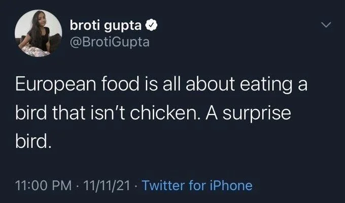 European food is all about eating a bird that isn't chicken. A surprise bird.