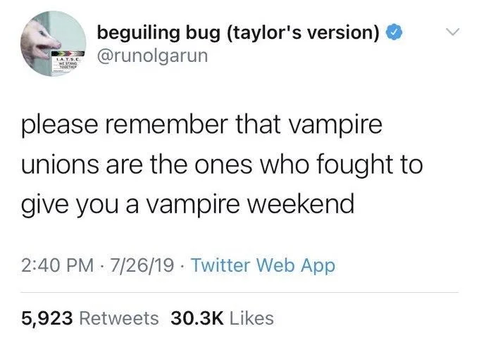 please remember that vampire unions are the ones who fought to give you a vampire weekend