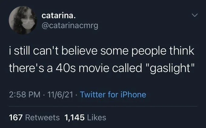 i still can't believe some people think there's a 40s movie called "gaslight"