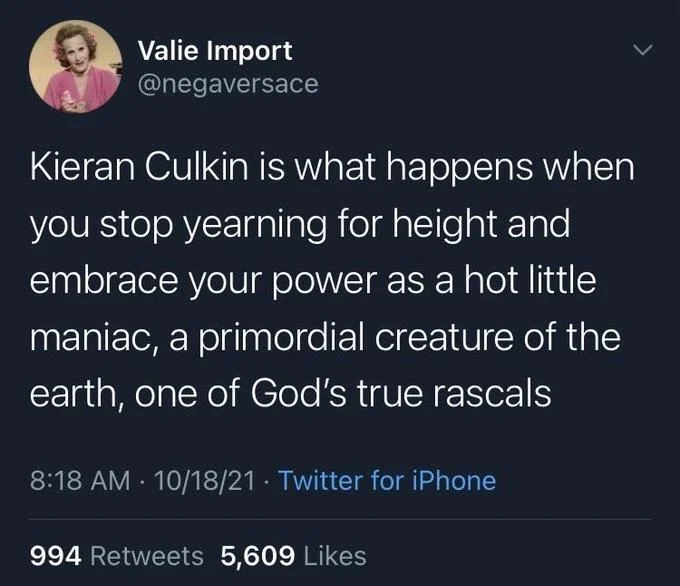 Kieran Culkin is what happens when you stop yearning for height and embrace your power as a hot little maniac, a primordial creature of the earth, one of God's true rascals