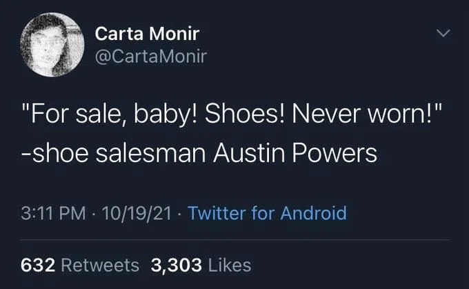 "For sale, baby! Shoes! Never worn!"
-shoe salesman Austin Powers