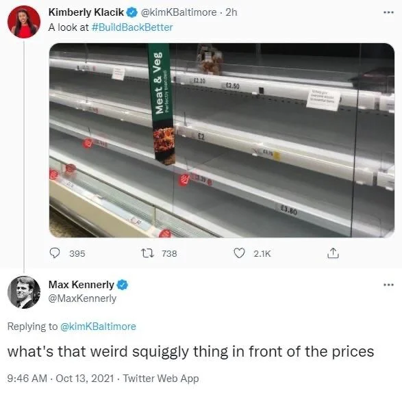 . 2h
A look at #BuildBackBetter

(Photo of empty shelves with £ signs next to prices)

Max Kennerly
@MaxKennerly
what's that weird squiggly thing in front of the prices