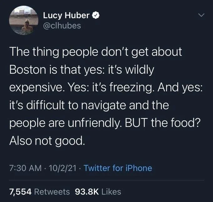 The thing people don't get about Boston is that yes: it's wildly expensive. Yes: it's freezing. And yes: it's difficult to navigate and the people are unfriendly. BUT the food? Also not good.