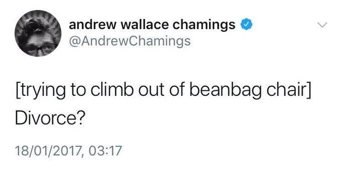[trying to climb out of beanbag chair]
Divorce?