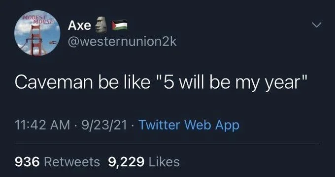 Caveman be like "5 will be my year"