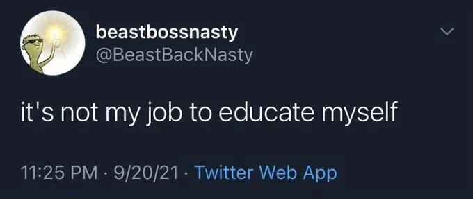 it's not my job to educate myself